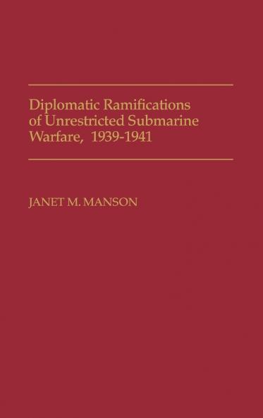 Diplomatic Ramifications of Unrestricted Submarine Warfare 1939-1941