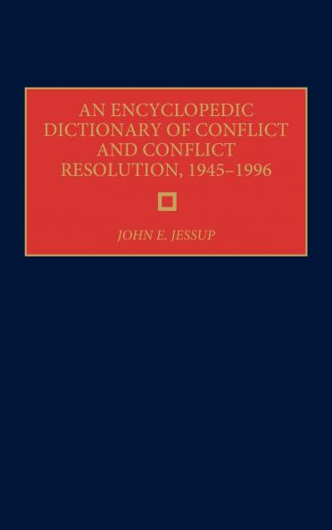 An Encyclopedic Dictionary of Conflict and Conflict Resolution 1945-1996