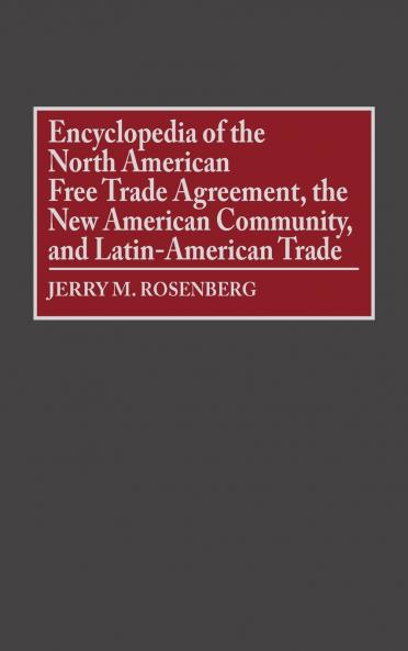 Encyclopedia of the North American Free Trade Agreement the New American Community and Latin-American Trade