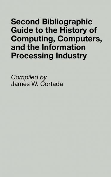 Second Bibliographic Guide to the History of Computing Computers and the Information Processing Industry