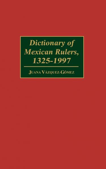 Dictionary of Mexican Rulers 1325-1997