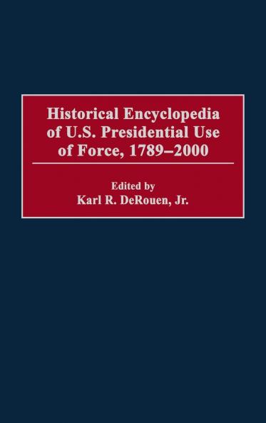 Historical Encyclopedia of U.S. Presidential Use of Force 1789-2000