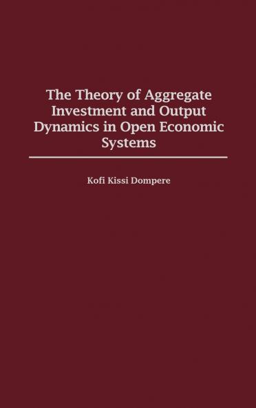 The Theory of Aggregate Investment and Output Dynamics in Open Economic Systems