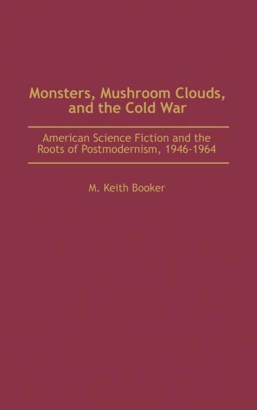 Monsters Mushroom Clouds and the Cold War