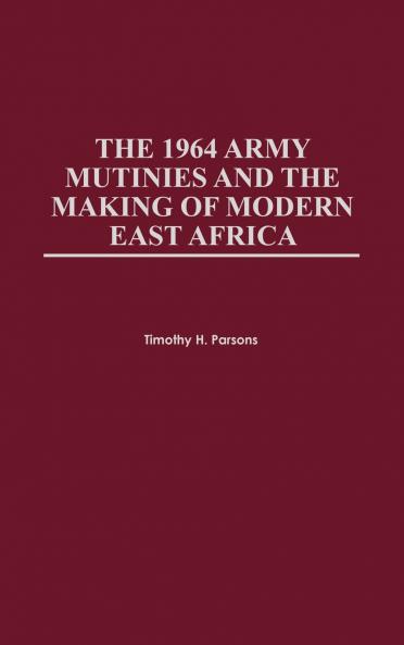 1964 Army Mutinies and the Making of Modern East Africa