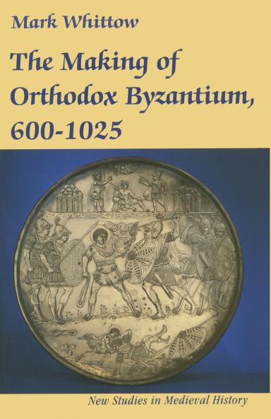 The Making of Orthodox Byzantium 600-1025
