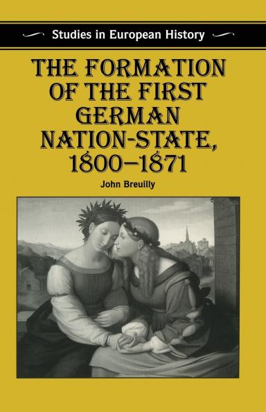 The Formation of the First German Nation-State 1800-1871