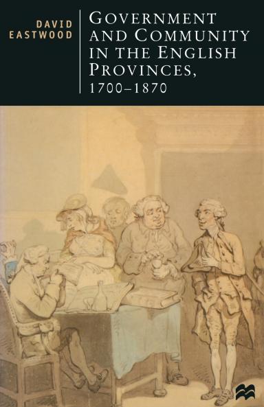 Government and Community in the English Provinces 1700-1870. David Eastwood