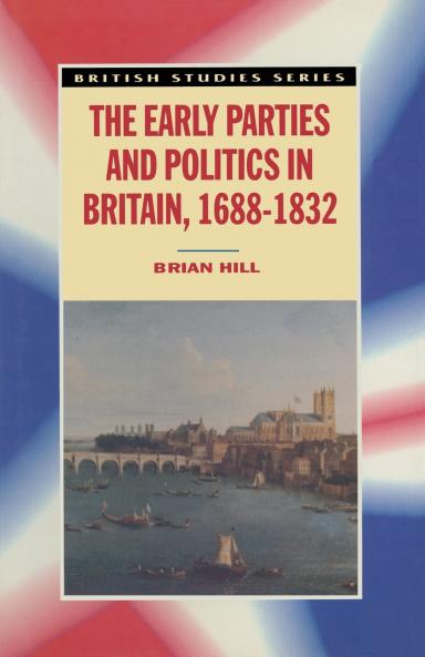 The Early Parties and Politics in Britain 1688-1832
