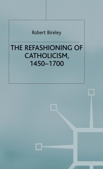The Refashioning of Catholicism 1450-1700