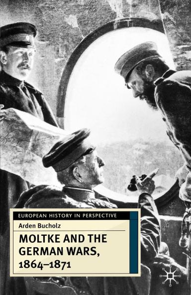 Moltke and the German Wars 1864-1871