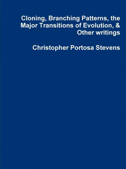 Cloning Branching Patterns the Major Transitions of Evolution & Other writings