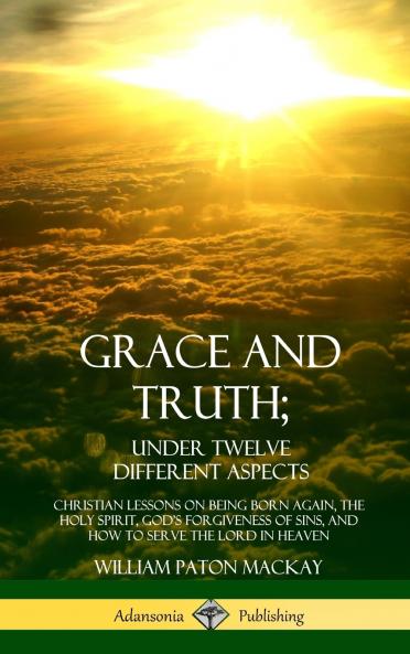 Grace and Truth; Under Twelve Different Aspects