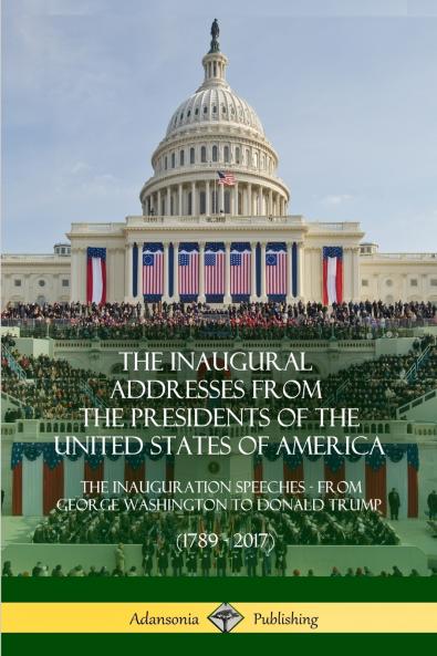 The Inaugural Addresses from the Presidents of the United States of America
