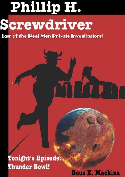 The Gratuitous Adventures of Phillip H. Screwdriver Last of the Real Men Private Investigators! Thunder Bowl!