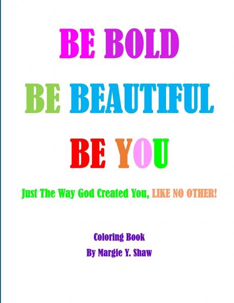 BE BOLD BE BEAUTIFUL BE YOU