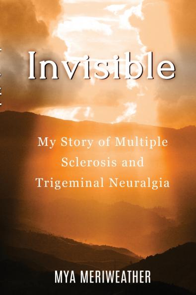 Invisible My Story of Multiple Sclerosis and Trigeminal  Neuralgia
