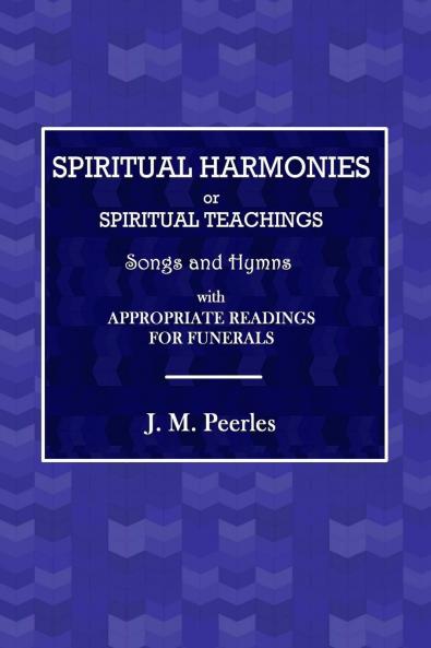 Spiritual Harmonies or Spiritual Teachings Songs and Hymns with Appropriate Readings for Funerals.