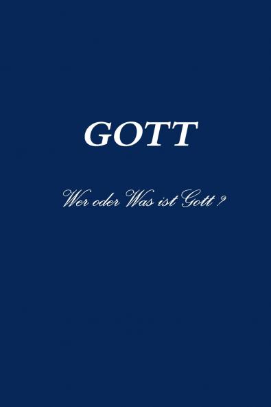 GOTT   Wer oder Was ist Gott ?