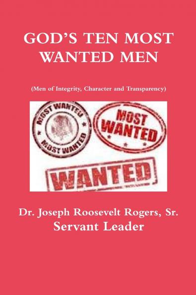 GOD'S TEN MOST WANTED MEN Men of Integrity Character and Transparency