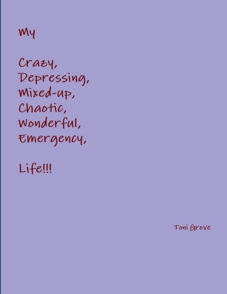 My Crazy Depressing Mixed-up Chaotic Wonderful Emergency Life!!!