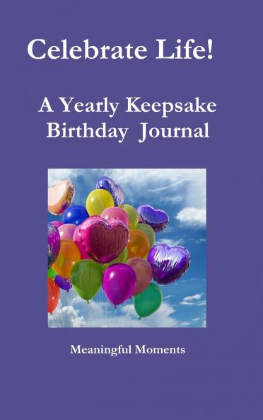 Celebrate Life!   A Yearly Keepsake Birthday  Journal