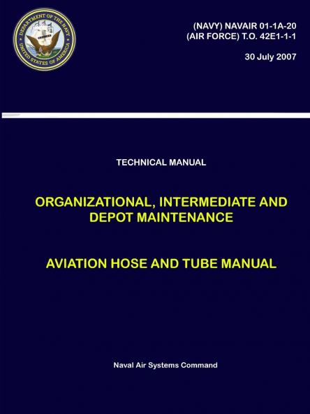 Technical Manual - Organizational Intermediate and Depot Maintenance - Aviation Hose and Tube Manual ((NAVY) NAVAIR 01-1A-20 (AIR FORCE) T.O. 42E1-1-1)