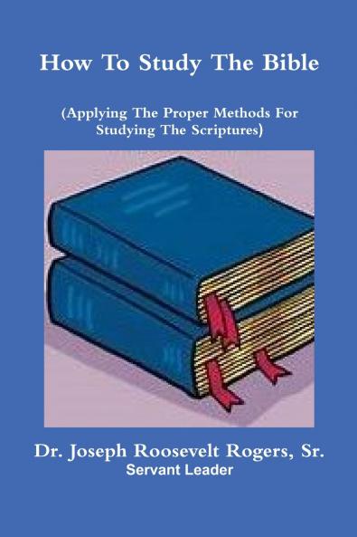 How To Study The Bible (Applying The Proper Methods For Studying And Understanding  The Scriptures