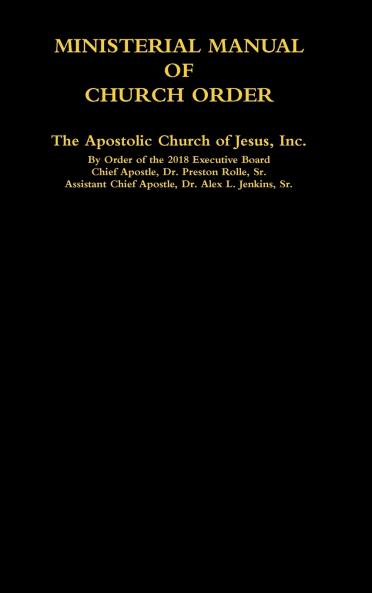 MINISTERIAL MANUAL OF CHURCH ORDER The Apostolic Church of Jesus Inc.