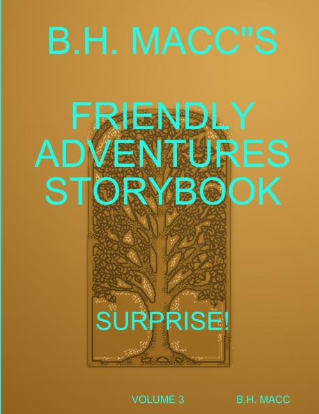 B.H. MACCS FRIENDLY ADVENTURES STORYBOOK VOLUME 3 SURPRISE!