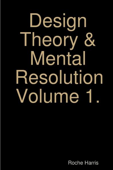 Design Theory & Mental Resolution Volume 1.