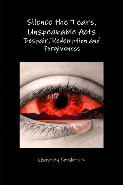 Silence the Tears Unspeakable Acts Despair Redemption and Forgiveness