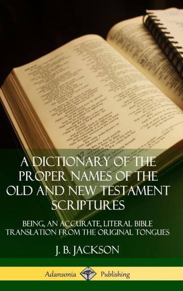 A Dictionary of the Proper Names of the Old and New Testament Scriptures