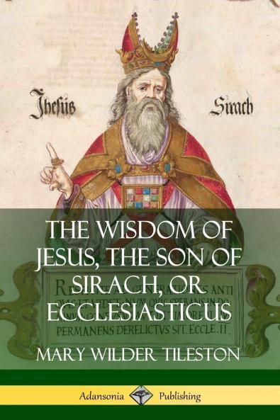 The Wisdom of Jesus the Son of Sirach or Ecclesiasticus
