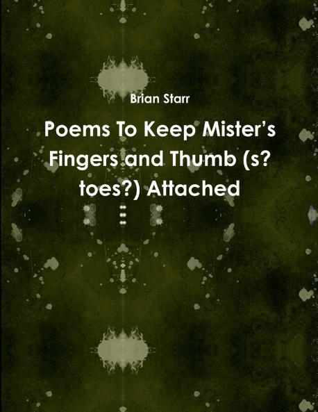 Poems To Keep Mister's Fingers and Thumb (s? toes?) Attached