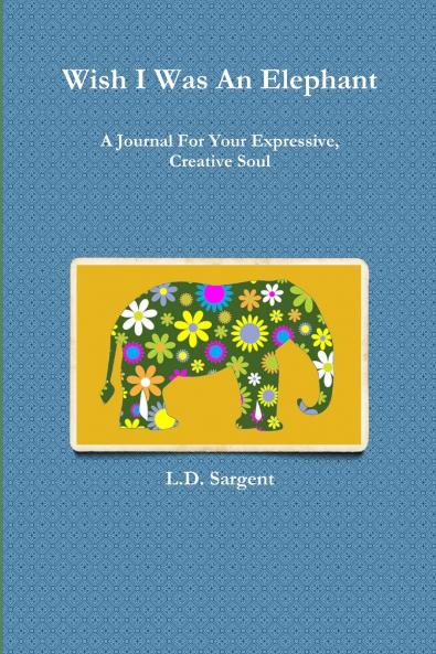 Wish I Was An Elephant A Journal For Your Expressive Creative Soul