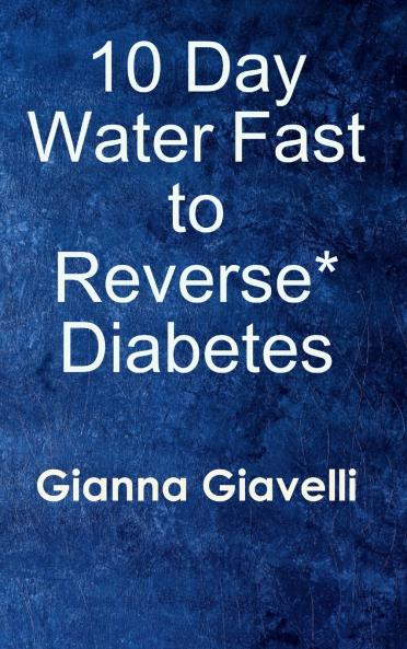 10 Day Water Fast to Reverse* Diabetes