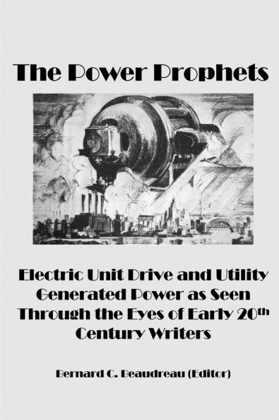 The Power Prophets Electric Unit Drive and Utility-Generated Power as Seen Through the Eyes of Early 20th Century Writers