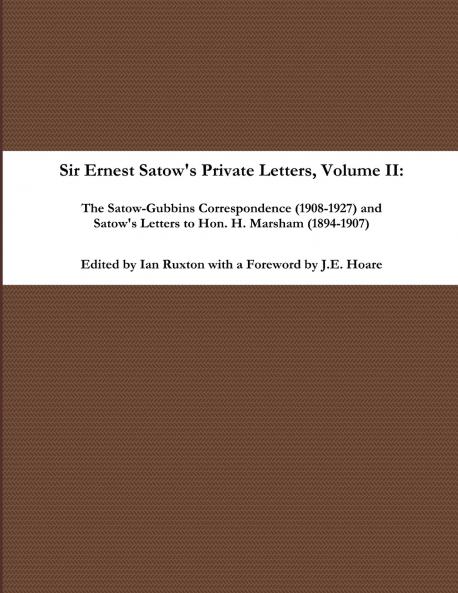 Sir Ernest Satow's Private Letters - Volume II The Satow-Gubbins Correspondence (1908-1927) and Satow's Letters to Hon. H. Marsham (1894-1907)