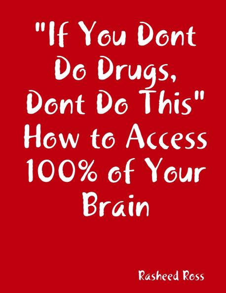 If You Dont Do Drugs Dont Do This How to Access 100%% of Your Brain