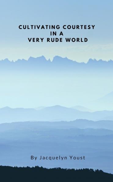 Cultivating Courtesy in a Very Rude World