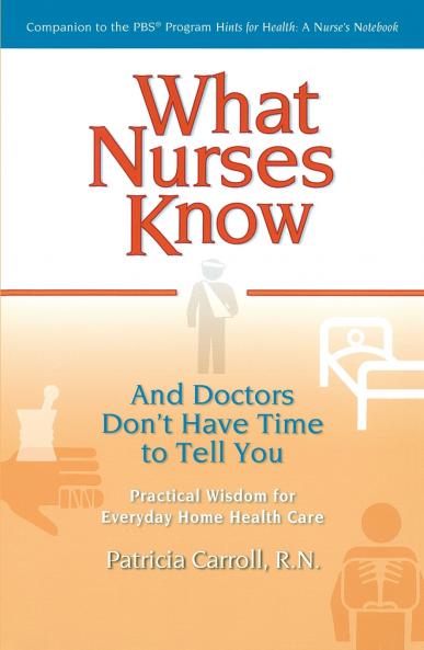 What Nurses Know and Doctors Don't Have Time to Tell You