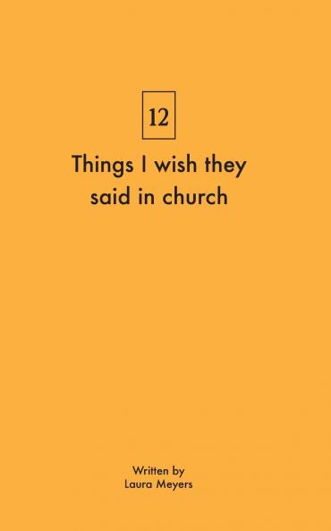 Things I wish they said in church