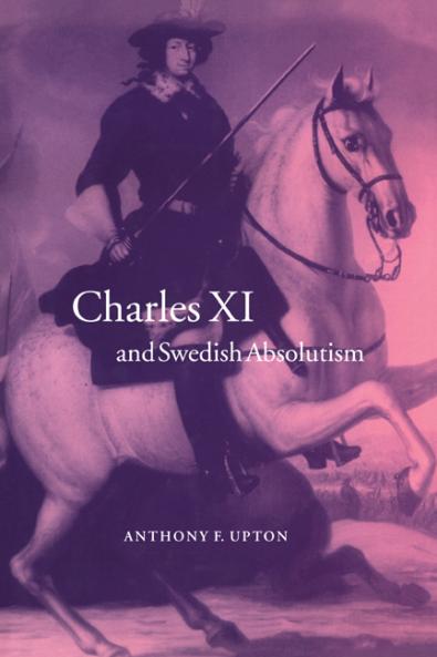 Charles XI and Swedish Absolutism 1660 1697