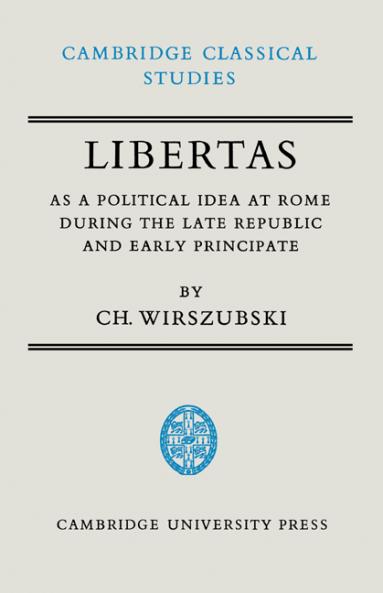 Libertas as a Political Idea at Rome During the Late Republic and Early Principate