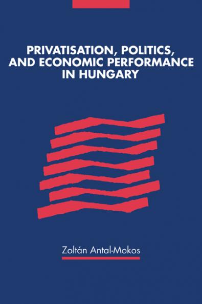 Privatisation Politics and Economic Performance in Hungary