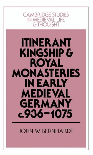 Itinerant Kingship and Royal Monasteries in Early Medieval Germany C.936 1075