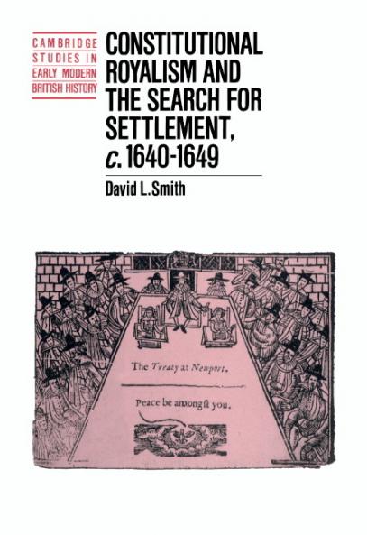 Constitutional Royalism and the Search for Settlement C.1640 1649