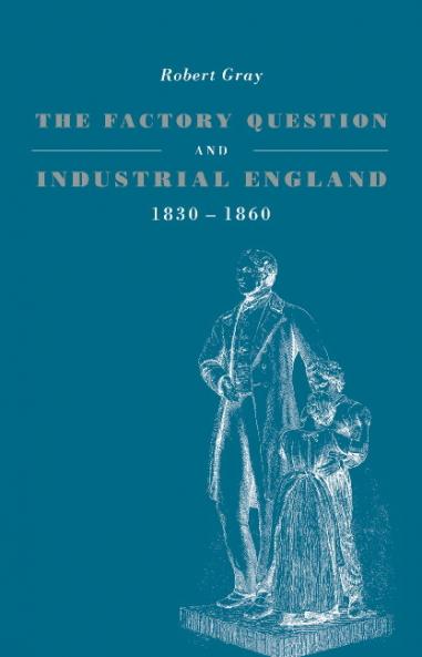 The Factory Question and Industrial England 1830 1860