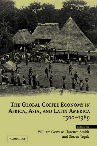 The Global Coffee Economy in Africa Asia and Latin America 1500 1989